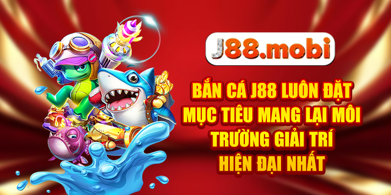 Bắn cá J88 luôn đặt mục tiêu mang lại môi trường giải trí hiện đại nhất