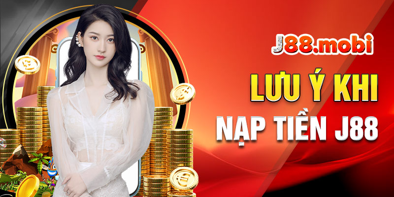 Một số chú ý để nạp tiền tài khoản J88 thành công
