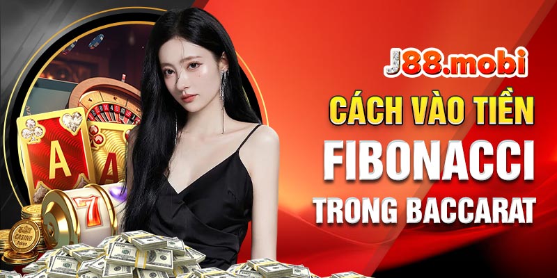 Sử dụng cách vào tiền Fibonacci trong Baccarat