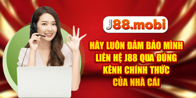 Hãy luôn đảm bảo mình liên hệ J88 qua đúng kênh chính thức của nhà cái
