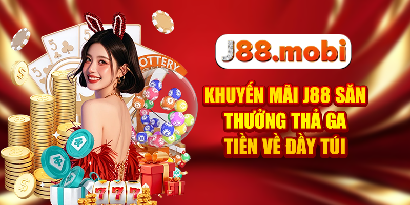 Khuyến Mãi J88 Săn Thưởng Thả Ga, Tiền Về Đầy Túi