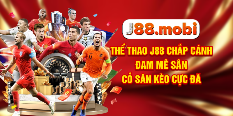 Thể Thao J88 Chắp Cánh Đam Mê Sân Cỏ, Săn Kèo Cực Đã