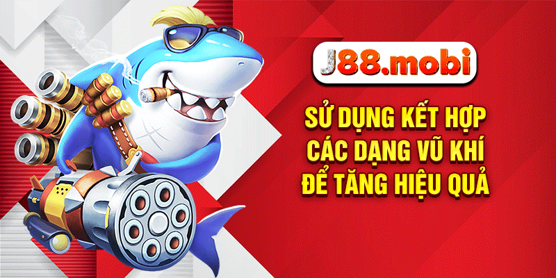 Sử dụng kết hợp các dạng vũ khí để tăng hiệu quả